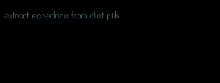 extract ephedrine from diet pills