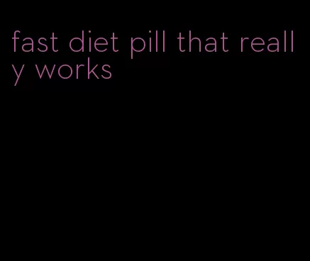 fast diet pill that really works