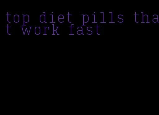 top diet pills that work fast