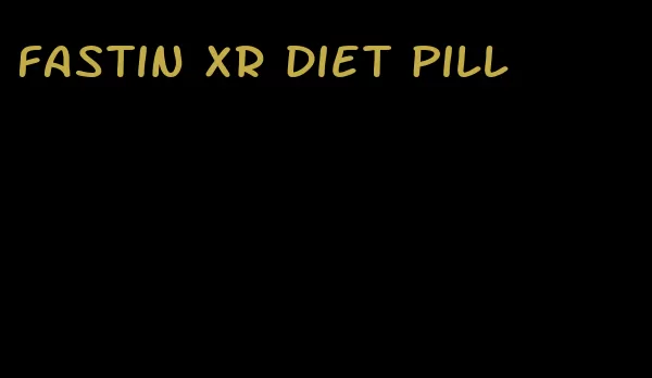 fastin xr diet pill