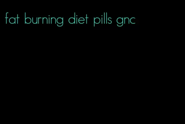 fat burning diet pills gnc