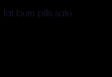 fat burn pills safe