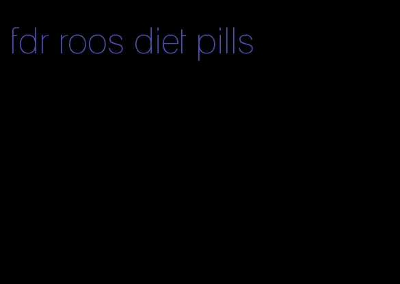 fdr roos diet pills
