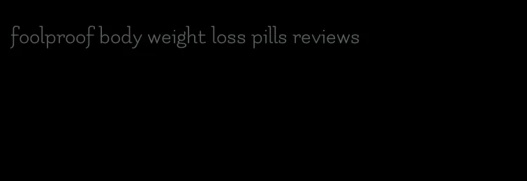 foolproof body weight loss pills reviews
