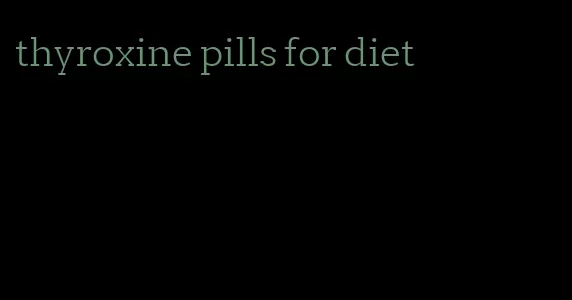 thyroxine pills for diet