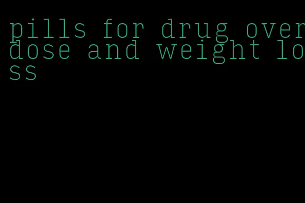 pills for drug overdose and weight loss