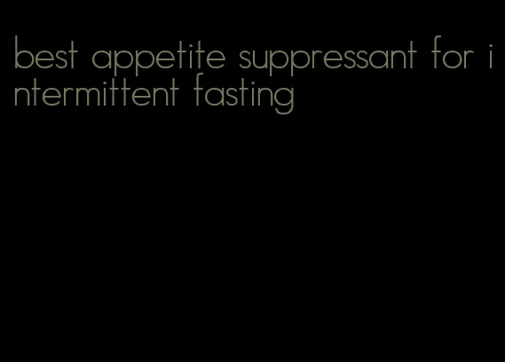 best appetite suppressant for intermittent fasting