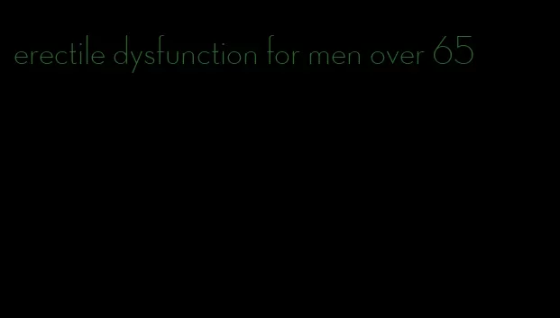 erectile dysfunction for men over 65