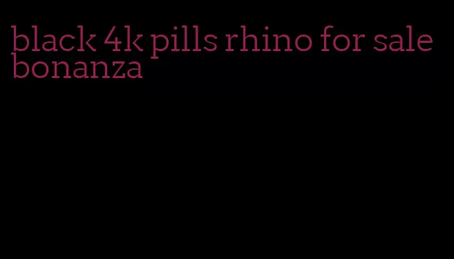 black 4k pills rhino for sale bonanza