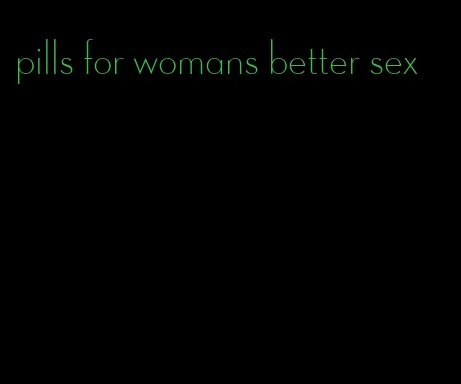 pills for womans better sex