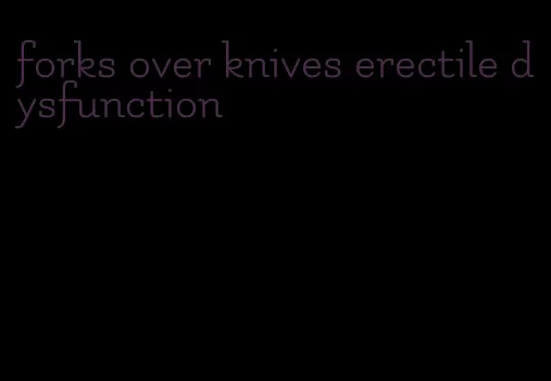 forks over knives erectile dysfunction