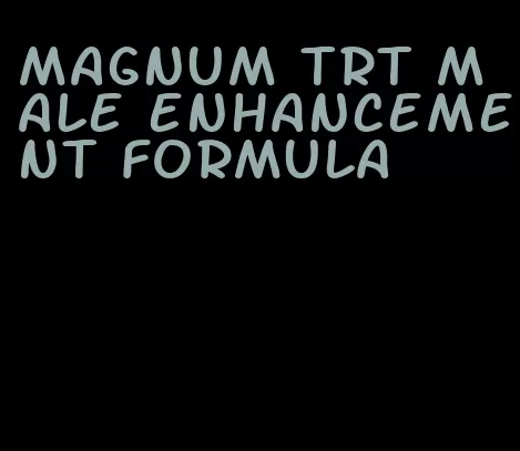 magnum trt male enhancement formula