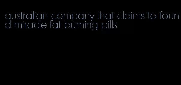 australian company that claims to found miracle fat burning pills