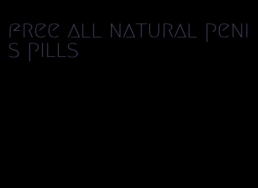 free all natural penis pills