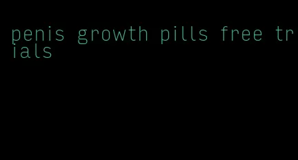 penis growth pills free trials