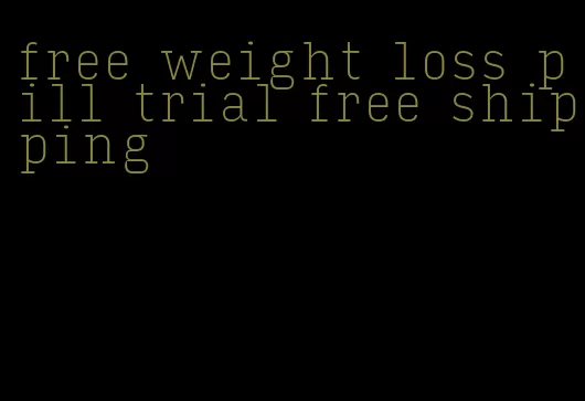 free weight loss pill trial free shipping