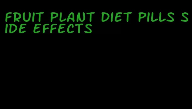 fruit plant diet pills side effects