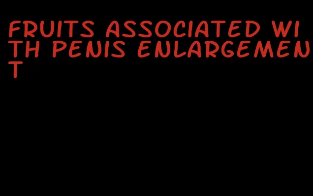 fruits associated with penis enlargement
