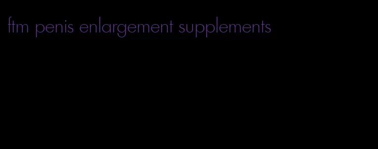 ftm penis enlargement supplements