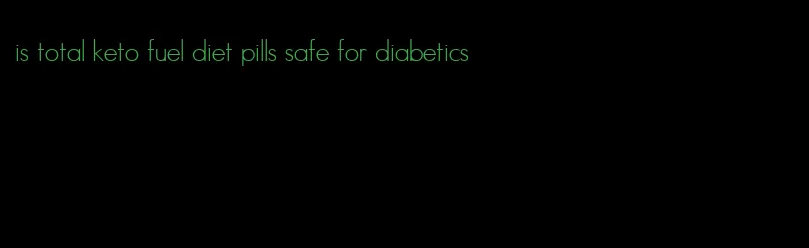 is total keto fuel diet pills safe for diabetics