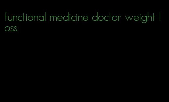 functional medicine doctor weight loss