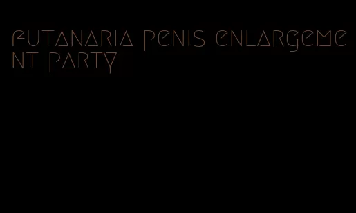 futanaria penis enlargement party