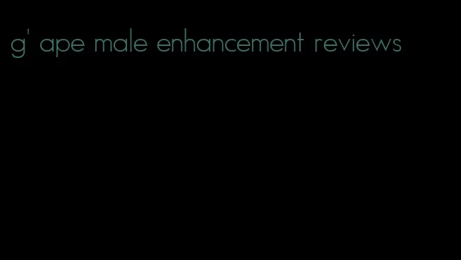 g' ape male enhancement reviews