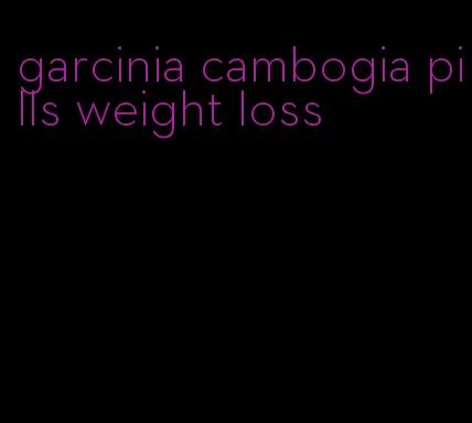 garcinia cambogia pills weight loss