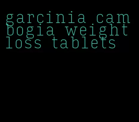 garcinia cambogia weight loss tablets