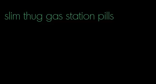 slim thug gas station pills