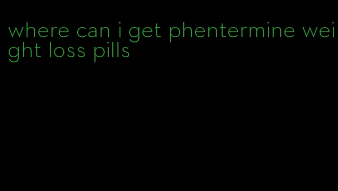where can i get phentermine weight loss pills
