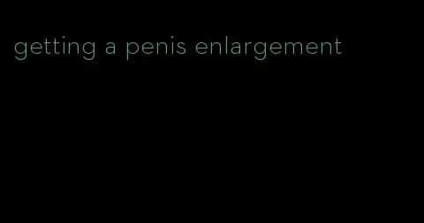 getting a penis enlargement