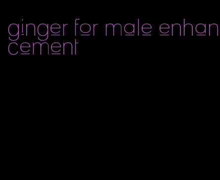 ginger for male enhancement