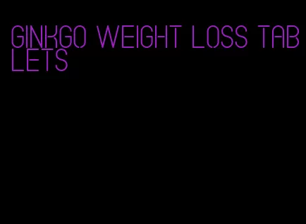 ginkgo weight loss tablets