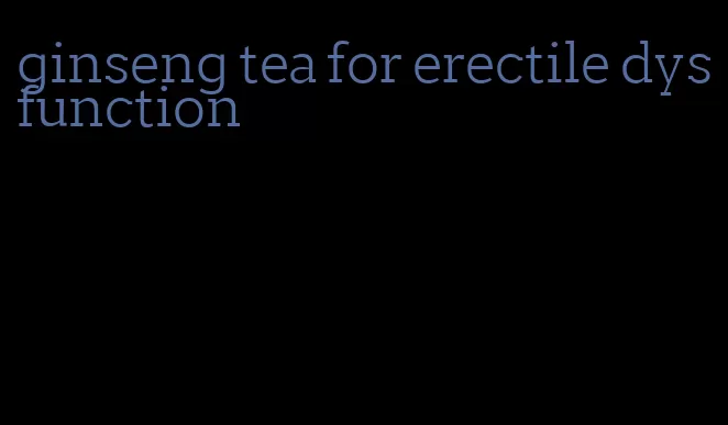 ginseng tea for erectile dysfunction