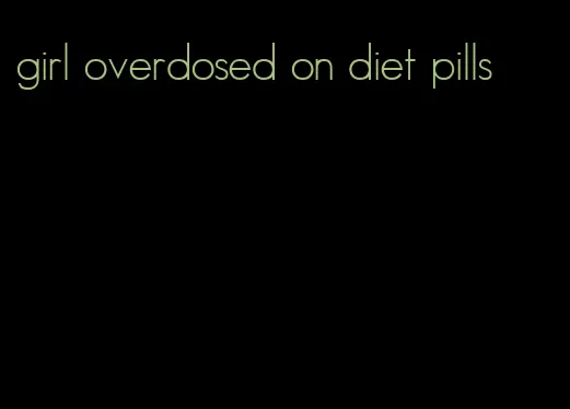 girl overdosed on diet pills