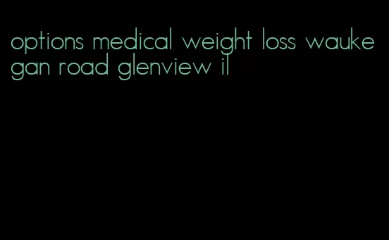 options medical weight loss waukegan road glenview il