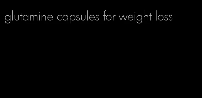 glutamine capsules for weight loss