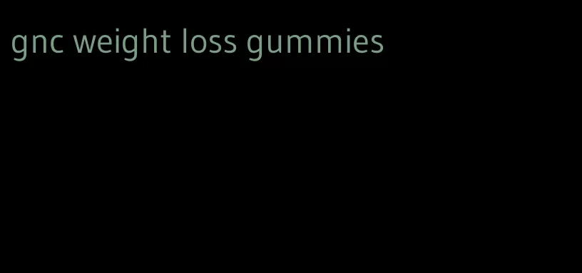 gnc weight loss gummies