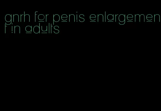 gnrh for penis enlargement in adults