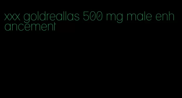 xxx goldreallas 500 mg male enhancement