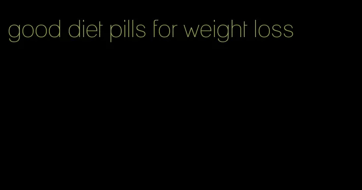 good diet pills for weight loss