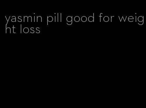 yasmin pill good for weight loss