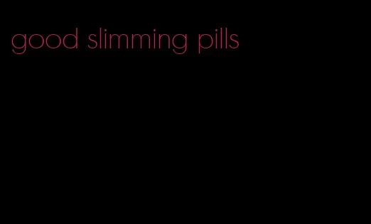 good slimming pills