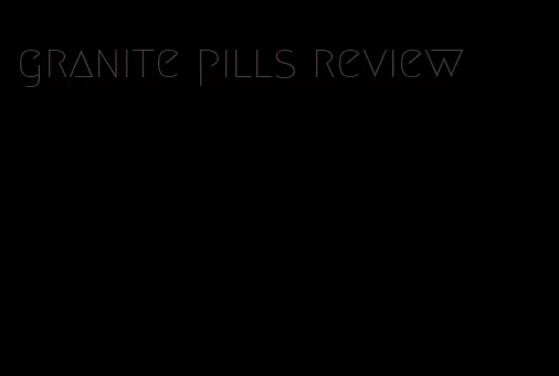 granite pills review
