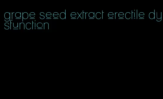 grape seed extract erectile dysfunction