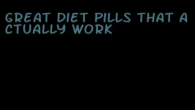 great diet pills that actually work