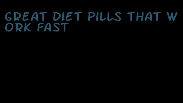 great diet pills that work fast