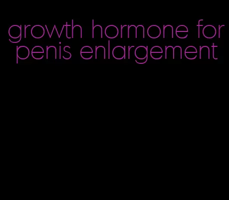 growth hormone for penis enlargement