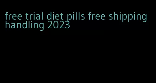 free trial diet pills free shipping handling 2023